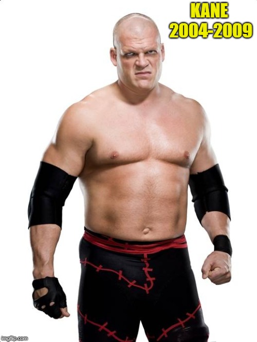 Kane! | KANE 2004-2009 | image tagged in memes | made w/ Imgflip meme maker