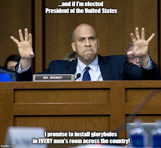 Corey Booker Rant | ...and if I'm elected President of the United States; I promise to install gloryholes in EVERY men's room across the country! | image tagged in corey booker rant | made w/ Imgflip meme maker