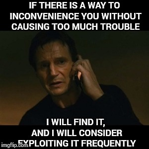 Liam Neeson Works Retain | IF THERE IS A WAY TO INCONVENIENCE YOU WITHOUT CAUSING TOO MUCH TROUBLE; I WILL FIND IT, AND I WILL CONSIDER EXPLOITING IT FREQUENTLY | image tagged in memes,liam neeson taken,retail,bad boss | made w/ Imgflip meme maker