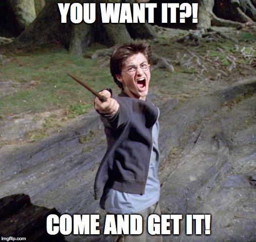 Harry potter | YOU WANT IT?! COME AND GET IT! | image tagged in harry potter | made w/ Imgflip meme maker