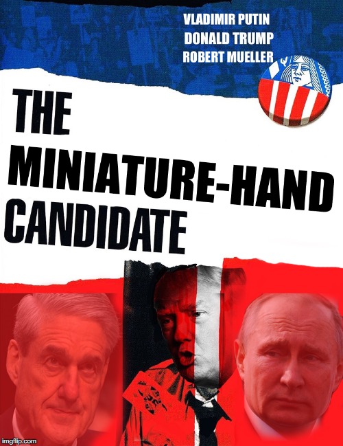 The Miniature-Hand Candidate | image tagged in trump,small hands,manchurian candidate,putin,robert mueller,trump russia collusion | made w/ Imgflip meme maker
