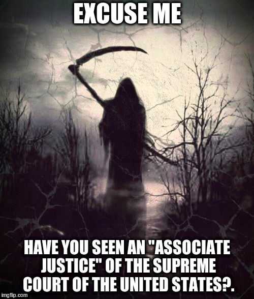 R.B.G. | EXCUSE ME; HAVE YOU SEEN AN "ASSOCIATE JUSTICE" OF THE SUPREME COURT OF THE UNITED STATES?. | image tagged in ruth bader ginsburg,death,grim reaper | made w/ Imgflip meme maker