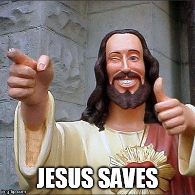 Buddy Christ Meme | JESUS SAVES | image tagged in memes,buddy christ | made w/ Imgflip meme maker