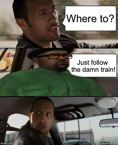 Big Smoke’s Train Mission | Where to? Just follow the damn train! | image tagged in memes,the rock driving,gaming,gta san andreas | made w/ Imgflip meme maker