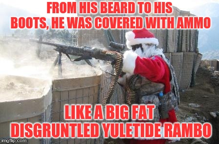 Hohoho | FROM HIS BEARD TO HIS BOOTS, HE WAS COVERED WITH AMMO; LIKE A BIG FAT DISGRUNTLED YULETIDE RAMBO | image tagged in memes,hohoho,weird al yankovic | made w/ Imgflip meme maker