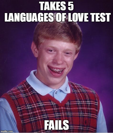 Bad Luck Brian Meme | TAKES 5 LANGUAGES OF LOVE TEST; FAILS | image tagged in memes,bad luck brian | made w/ Imgflip meme maker