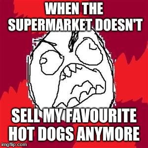 Rage Face | WHEN THE SUPERMARKET DOESN'T; SELL MY FAVOURITE HOT DOGS ANYMORE | image tagged in rage face | made w/ Imgflip meme maker
