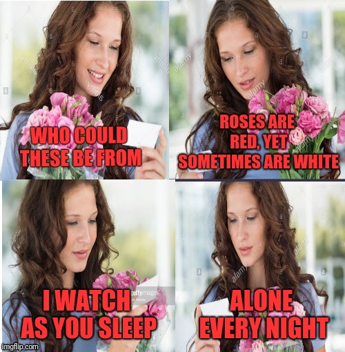 The New FTD Lock You Up Bouquet | ROSES ARE RED, YET SOMETIMES ARE WHITE; WHO COULD THESE BE FROM; ALONE EVERY NIGHT; I WATCH AS YOU SLEEP | image tagged in bad news flowers,stalker,flowers,i'm watching you | made w/ Imgflip meme maker