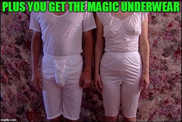 PLUS YOU GET THE MAGIC UNDERWEAR | image tagged in magic underwear | made w/ Imgflip meme maker