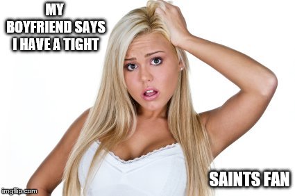 Give it up already. You aren't the first team to get screwed by the refs.  | MY BOYFRIEND SAYS I HAVE A TIGHT; SAINTS FAN | image tagged in dumb blonde,superbowl,new orleans saints,nfl football,funny memes,sports | made w/ Imgflip meme maker