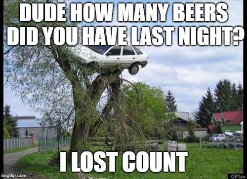 Secure Parking | DUDE HOW MANY BEERS DID YOU HAVE LAST NIGHT? I LOST COUNT | image tagged in memes,secure parking | made w/ Imgflip meme maker