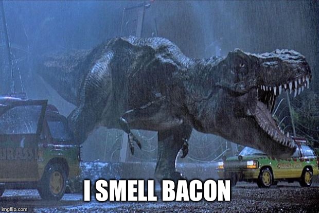 jurassic park t rex | I SMELL BACON | image tagged in jurassic park t rex | made w/ Imgflip meme maker