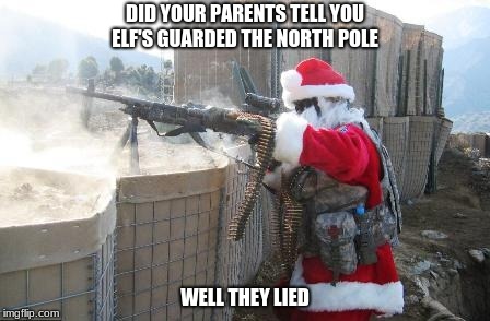 Hohoho | DID YOUR PARENTS TELL YOU ELF'S GUARDED THE NORTH POLE; WELL THEY LIED | image tagged in memes,hohoho | made w/ Imgflip meme maker