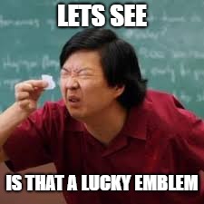 squinting asian guy | LETS SEE; IS THAT A LUCKY EMBLEM | image tagged in squinting asian guy | made w/ Imgflip meme maker