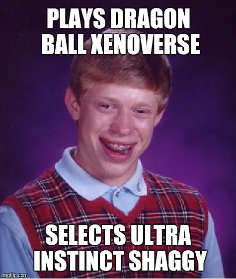 Bad Luck Brian | PLAYS DRAGON BALL XENOVERSE; SELECTS ULTRA INSTINCT SHAGGY | image tagged in memes,bad luck brian | made w/ Imgflip meme maker