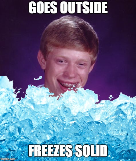 GOES OUTSIDE FREEZES SOLID | made w/ Imgflip meme maker