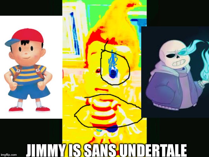 JIMMY IS SANS UNDERTALE | image tagged in cringe,yeah this is big brain time | made w/ Imgflip meme maker