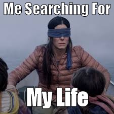 Me Searching For; My Life | made w/ Imgflip meme maker