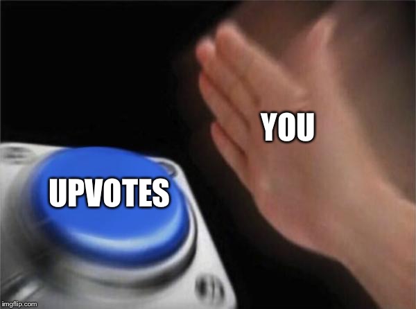 Blank Nut Button Meme | YOU; UPVOTES | image tagged in memes,blank nut button | made w/ Imgflip meme maker