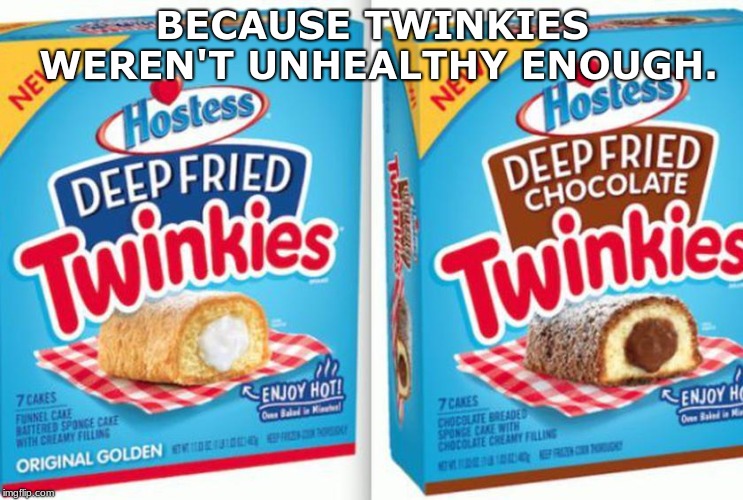 Hostess wants the world to burn... | BECAUSE TWINKIES WEREN'T UNHEALTHY ENOUGH. | image tagged in oh no | made w/ Imgflip meme maker
