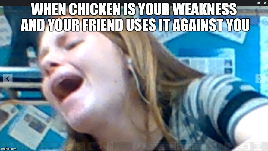 get._.the._.bread | WHEN CHICKEN IS YOUR WEAKNESS AND YOUR FRIEND USES IT AGAINST YOU | image tagged in funny | made w/ Imgflip meme maker