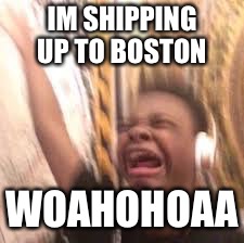 turn up the volume | IM SHIPPING UP TO BOSTON; WOAHOHOAA | image tagged in turn up the volume | made w/ Imgflip meme maker