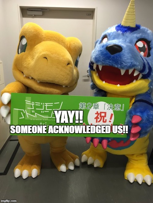 Argumon,Gabumon, And a sign. | YAY!! SOMEONE ACKNOWLEDGED US!! | image tagged in argumon gabumon and a sign | made w/ Imgflip meme maker