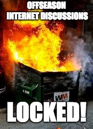 dumpster fire | OFFSEASON INTERNET DISCUSSIONS; LOCKED! | image tagged in dumpster fire | made w/ Imgflip meme maker