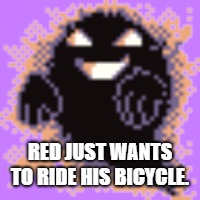 RED JUST WANTS TO RIDE HIS BICYCLE. | made w/ Imgflip meme maker