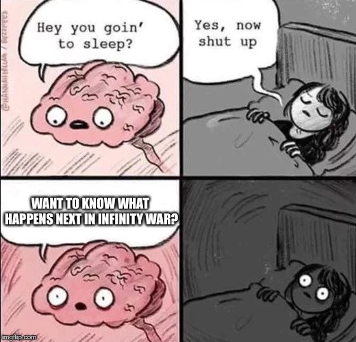 waking up brain | WANT TO KNOW WHAT HAPPENS NEXT IN INFINITY WAR? | image tagged in waking up brain | made w/ Imgflip meme maker