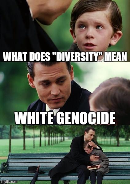 Finding Neverland Meme | WHAT DOES "DIVERSITY" MEAN; WHITE GENOCIDE | image tagged in memes,finding neverland | made w/ Imgflip meme maker