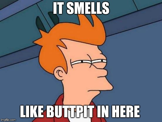 Futurama Fry | IT SMELLS; LIKE BUTTPIT IN HERE | image tagged in memes,futurama fry | made w/ Imgflip meme maker