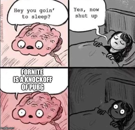 waking up brain | FORNITE IS A KNOCKOFF OF PUBG | image tagged in waking up brain | made w/ Imgflip meme maker