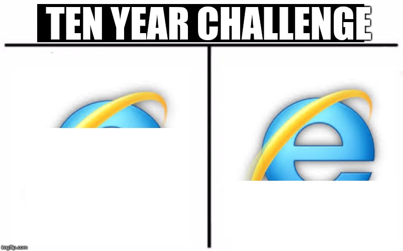 ten year challenge | TEN YEAR CHALLENGE | image tagged in memes | made w/ Imgflip meme maker