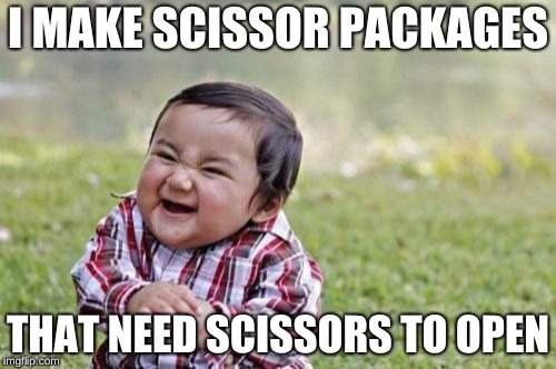 Evil Toddler | I MAKE SCISSOR PACKAGES; THAT NEED SCISSORS TO OPEN | image tagged in memes,evil toddler | made w/ Imgflip meme maker