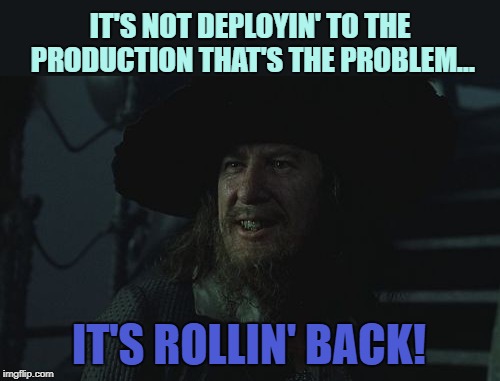 Barbossa Guide | IT'S NOT DEPLOYIN' TO THE PRODUCTION THAT'S THE PROBLEM... IT'S ROLLIN' BACK! | image tagged in barbossa guide | made w/ Imgflip meme maker