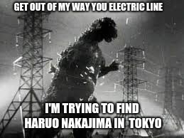 Godzilla tries to break through to find Haruo Nakajima | GET OUT OF MY WAY YOU ELECTRIC LINE; I'M TRYING TO FIND HARUO NAKAJIMA IN  TOKYO | image tagged in godzilla tline | made w/ Imgflip meme maker