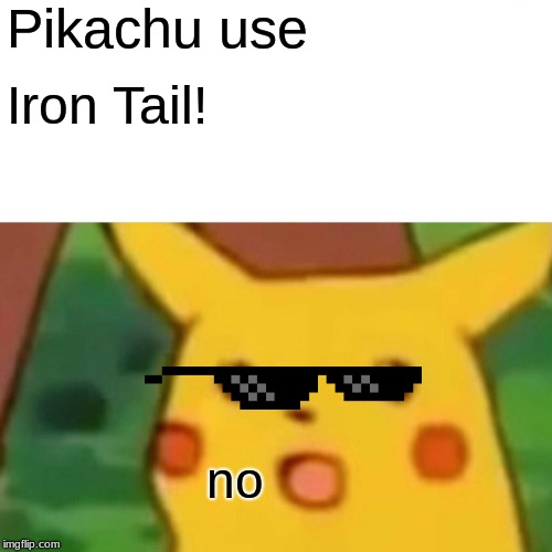 Surprised Pikachu | Pikachu use; Iron Tail! no | image tagged in memes,surprised pikachu | made w/ Imgflip meme maker