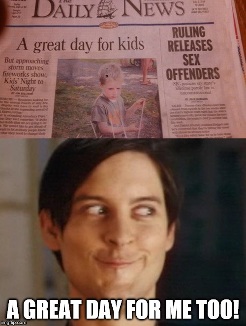 heh heh heh | A GREAT DAY FOR ME TOO! | image tagged in memes,spiderman peter parker,funny picture,creepy smile,claybourne,pedophile | made w/ Imgflip meme maker