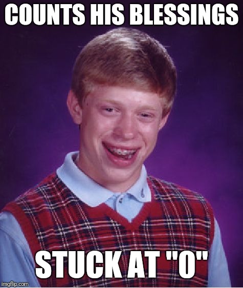 Bad Luck Brian Meme | COUNTS HIS BLESSINGS; STUCK AT "0" | image tagged in memes,bad luck brian | made w/ Imgflip meme maker