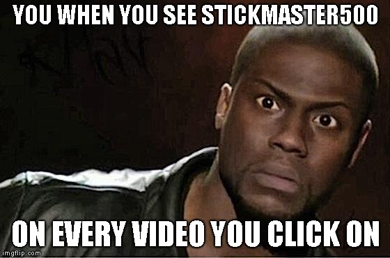 Kevin Hart | YOU WHEN YOU SEE STICKMASTER500; ON EVERY VIDEO YOU CLICK ON | image tagged in memes,kevin hart,youtube | made w/ Imgflip meme maker