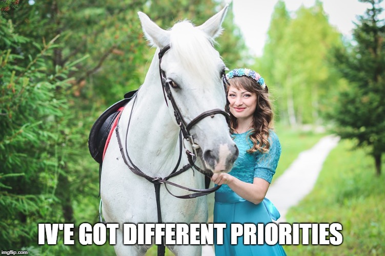 IV'E GOT DIFFERENT PRIORITIES | made w/ Imgflip meme maker