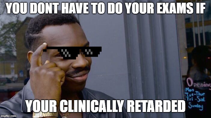 Roll Safe Think About It Meme | YOU DONT HAVE TO DO YOUR EXAMS IF; YOUR CLINICALLY RETARDED | image tagged in memes,roll safe think about it | made w/ Imgflip meme maker