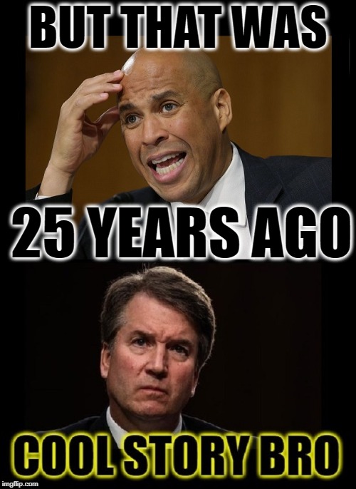 BUT THAT WAS; 25 YEARS AGO | image tagged in cory booker,brett kavanaugh,i am spartacus,sexual assault,cool story bro | made w/ Imgflip meme maker