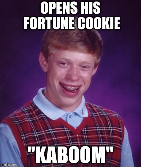 Bad Luck Brian Meme | OPENS HIS FORTUNE COOKIE "KABOOM" | image tagged in memes,bad luck brian | made w/ Imgflip meme maker