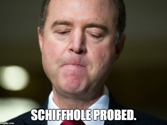 A dirty colon: | SCHIFFHOLE PROBED. | image tagged in adam schiff,democrats,stupid liberals,liberal hypocrisy,triggered liberal | made w/ Imgflip meme maker