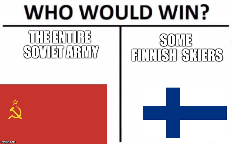 Who Would Win? Meme | THE ENTIRE SOVIET ARMY; SOME FINNISH 
SKIERS | image tagged in memes,who would win | made w/ Imgflip meme maker