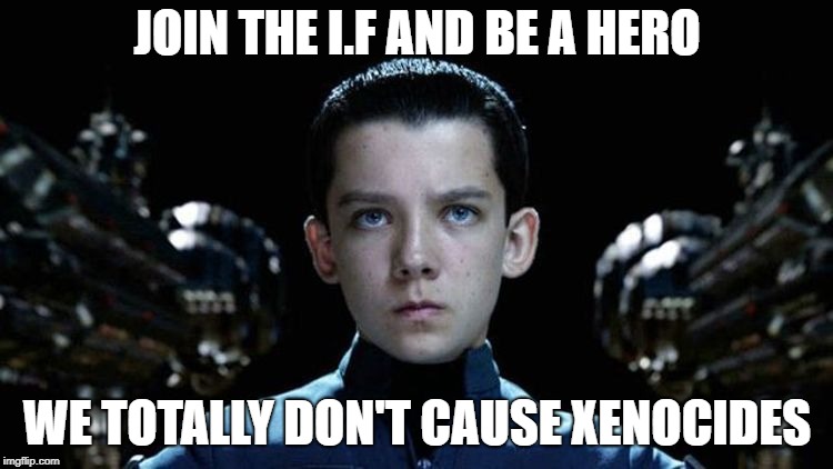 join the I.F | JOIN THE I.F AND BE A HERO; WE TOTALLY DON'T CAUSE XENOCIDES | image tagged in josh g's ender game meme,if,ender wiggin | made w/ Imgflip meme maker