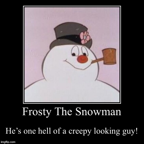 Frosty The Creeper | image tagged in funny,demotivationals,christmas,weird,frosty the snowman,meme | made w/ Imgflip demotivational maker