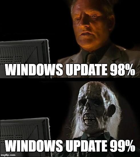 I'll Just Wait Here | WINDOWS UPDATE 98%; WINDOWS UPDATE 99% | image tagged in memes,ill just wait here | made w/ Imgflip meme maker